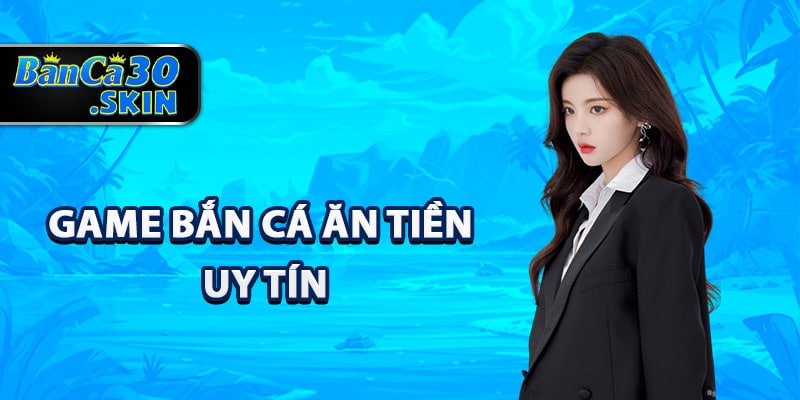 Cách chọn game bắn cá ăn tiền uy tín