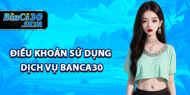 Điều khoản sử dụng dịch vụ Banca30