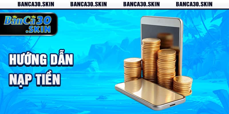 Hướng Dẫn Nạp Tiền Banca30