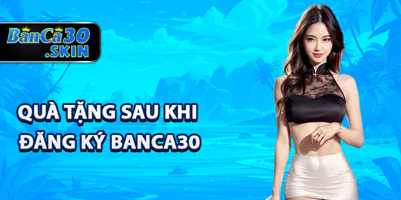 Quà tặng sau khi đăng ký Banca30