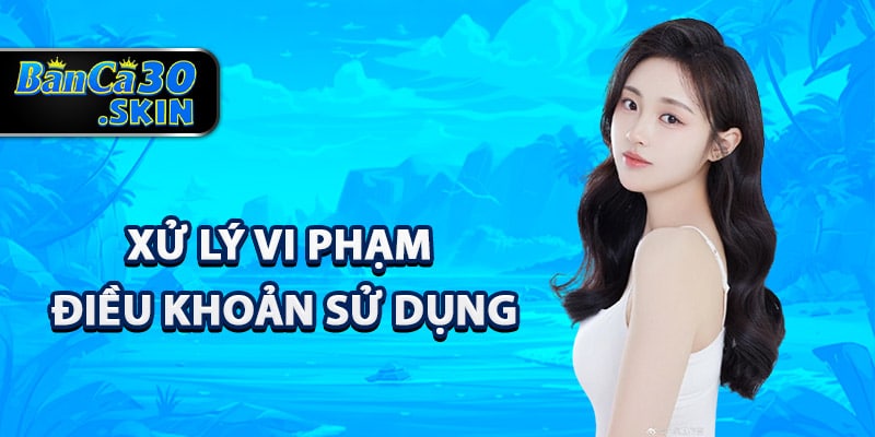 Xử lý vi phạm điều khoản sử dụng Banca30